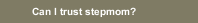 Can I trust stepmom?