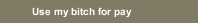 Use my bitch for pay