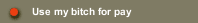 Use my bitch for pay