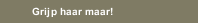 Grijp haar maar!
