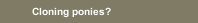 Cloning ponies?