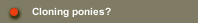 Cloning ponies?