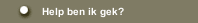 Help ben ik gek?